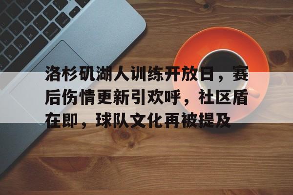 洛杉矶湖人训练开放日，赛后伤情更新引欢呼，社区盾在即，球队文化再被提及的简单介绍